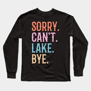 Sorry Can't Lake Bye Long Sleeve T-Shirt